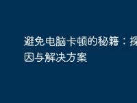 避免电脑卡顿的秘籍:探究原因与解决方案-路由网