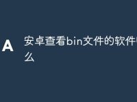 安卓查看bin文件的软件叫什么-路由网