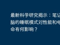 最新科学研究揭示：笔记本电脑的睡眠模式对性能和电池寿命有何影响？-路由网