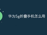 华为5g折叠手机怎么用-路由网