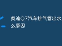 奥迪Q7汽车排气管出水是什么原因-路由网