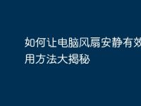 如何让电脑风扇安静有效?实用方法大揭秘-路由网