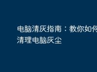 电脑清灰指南:教你如何正确清理电脑灰尘-路由网