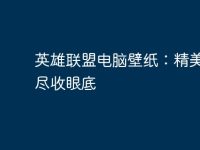 英雄联盟电脑壁纸：精美壁纸尽收眼底-路由网