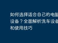 如何选择适合自己的电脑洗车设备?全面解析洗车设备种类和使用技巧-路由网