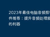 2023年最佳电脑音频剪辑软件推荐:提升音频处理能力的利器-路由网