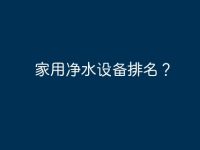 家用净水设备排名?-路由网