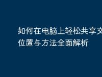 如何在电脑上轻松共享文件:位置与方法全面解析-路由网