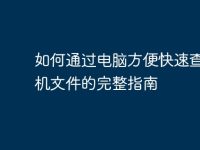 如何通过电脑方便快速查看手机文件的完整指南-路由网