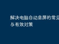 解决电脑自动息屏的常见原因与有效对策-路由网