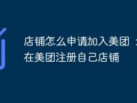 店铺怎么申请加入美团 怎么在美团注册自己店铺-路由网