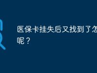 医保卡挂失后又找到了怎么办呢?-路由网