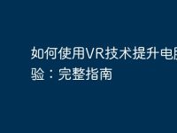 如何使用VR技术提升电脑体验：完整指南-路由网