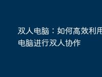 双人电脑:如何高效利用一台电脑进行双人协作-路由网