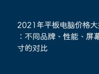 2021年平板电脑价格大揭秘：不同品牌、性能、屏幕尺寸的对比-路由网