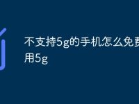 不支持5g的手机怎么免费试用5g-路由网