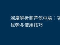 深度解析葫芦侠电脑：功能、优势与使用技巧-路由网
