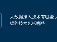 大数据接入技术有哪些 大数据的技术包括哪些-路由网