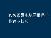 如何设置电脑屏幕保护：全面指南与技巧-路由网