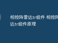 相控阵雷达tr组件 相控阵雷达tr组件原理-路由网