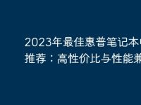 2023年最佳惠普笔记本电脑推荐：高性价比与性能兼具-路由网
