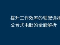 提升工作效率的理想选择：办公台式电脑的全面解析-路由网