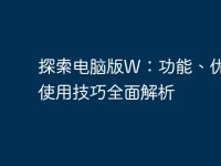 探索电脑版W:功能、优势与使用技巧全面解析-路由网