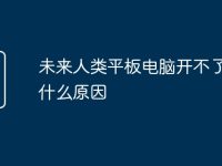 未来人类平板电脑开不了机是什么原因-路由网