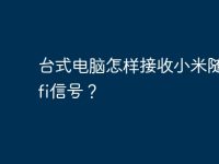 台式电脑怎样接收小米随身wifi信号?-路由网