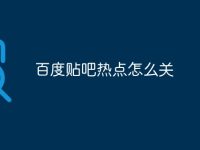 百度贴吧热点怎么关-路由网