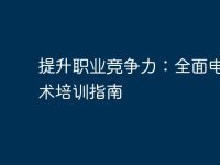 提升职业竞争力:全面电脑技术培训指南-路由网