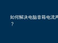 如何解决电脑音箱电流声故障？-路由网