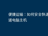便捷运输:如何安全快速地快递电脑主机-路由网