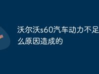 沃尔沃s60汽车动力不足是什么原因造成的-路由网