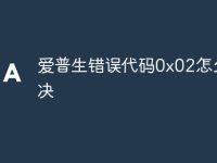 爱普生错误代码0x02怎么解决-路由网