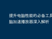 提升电脑性能的必备工具:电脑加速播放器深入解析-路由网