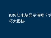 如何让电脑显示清晰？实用技巧大揭秘-路由网