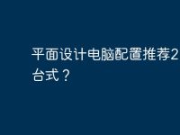 平面设计电脑配置推荐2020台式?-路由网