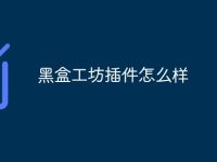 黑盒工坊插件怎么样-路由网