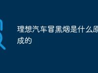 理想汽车冒黑烟是什么原因造成的-路由网