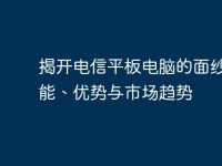 揭开电信平板电脑的面纱:功能、优势与市场趋势-路由网