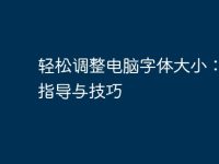 轻松调整电脑字体大小:全面指导与技巧-路由网