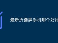 最新折叠屏手机哪个好用-路由网