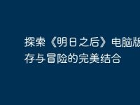 探索《明日之后》电脑版：生存与冒险的完美结合-路由网