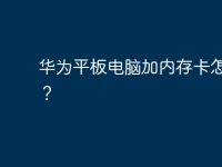 华为平板电脑加内存卡怎么样？-路由网