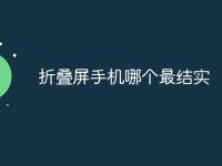 折叠屏手机哪个最结实-路由网