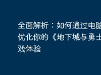 全面解析:如何通过电脑管家优化你的《地下城与勇士》游戏体验-路由网