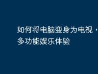 如何将电脑变身为电视,实现多功能娱乐体验-路由网