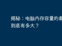 揭秘:电脑内存容量的最大值到底有多大?-路由网