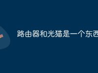 路由器和光猫是一个东西吗?-路由网